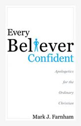 Every Believer Confident: Apologetics for the Ordinary Christian by Mark J. Farnham Paperback Book