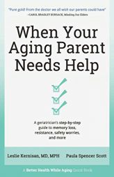 When Your Aging Parent Needs Help: A Geriatrician's Step-by-Step Guide to Memory Loss, Resistance, Safety Worries, & More by Leslie Kernisan Paperback Book