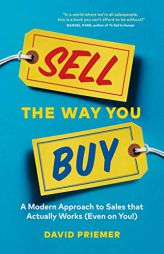 Sell the Way You Buy: A Modern Approach To Sales That Actually Works (Even On You!) by David Priemer Paperback Book