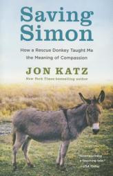 Saving Simon: How a Rescue Donkey Taught Me the Meaning of Compassion by Jon Katz Paperback Book