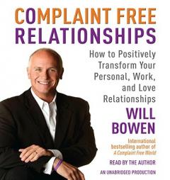 Complaint Free Relationships: How to Positively Transform Your Personal, Work, and Love Relationships by Will Bowen Paperback Book
