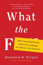 What the F: What Swearing Reveals About Our Language, Our Brains, and Ourselves by Benjamin K. Bergen Paperback Book