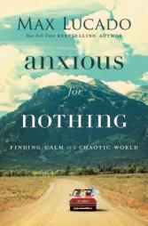 Anxious for Nothing: Finding Calm in a Chaotic World by Max Lucado Paperback Book