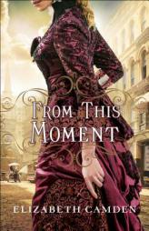 From This Moment by Elizabeth Camden Paperback Book