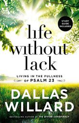 Life Without Lack: Living in the Fullness of Psalm 23 by Dallas Willard Paperback Book