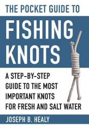 The Pocket Guide to Fishing Knots: A Step-By-Step Guide to the Most Important Knots for Fresh and Salt Water by Joseph B. Healy Paperback Book