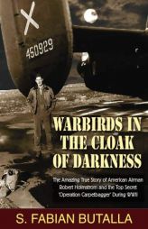 Warbirds in the Cloak of Darkness: The Amazing True Story of American Airman Robert Holmstrom and the Top Secret 