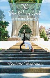 The Breakaway Girl, Secrets of a Tantric Yogi by Paulette Bodeman Paperback Book