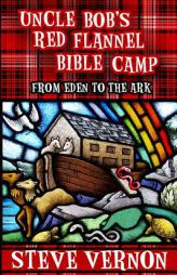 Uncle Bob's Red Flannel Bible Camp: From Eden to the Ark (Uncle Bob's Bible Camp) (Volume 1) by Steve Vernon Paperback Book