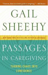 Passages in Caregiving: Turning Chaos into Confidence by Gail Sheehy Paperback Book