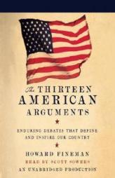 The Thirteen American Arguments: Enduring Debates That Inspire and Define Our Nation by Howard Fineman Paperback Book