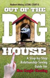 Out of the Doghouse: A Step-By-Step Relationship-Saving Guide for Men Caught Cheating by Robert Weiss Paperback Book