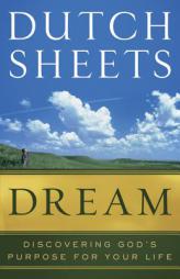 Dream: Discovering God's Purpose for Your Life by Dutch Sheets Paperback Book