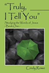 Truly, I Tell You: Studying the Words of Jesus - Book One by Cindy Rowe Paperback Book