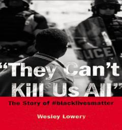 They Can't Kill Us All: Ferguson, Baltimore, and a New Era in America's Racial Justice Movement by Wesley Lowery Paperback Book