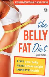 The Belly Fat Diet: Lose Your Belly, Shed Excess Weight, Improve Health by John Chatham Paperback Book