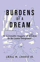 Burdens of a Dream: 33 Actionable Nuggets of Wisdom for the Creative Entrepreneur by Craig M. Chavis Jr Paperback Book
