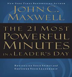 The 21 Most Powerful Minutes in a Leader's Day: Revitalize Your Spirit and Empower Your Leadership by John C. Maxwell Paperback Book