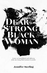 Dear Strong Black Woman: Letters of Nourishment and Reflection from One Strong Black Woman to Another by Jennifer Sterling Paperback Book
