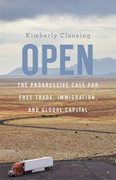 Open: The Progressive Case for Free Trade, Immigration, and Global Capital by Kimberly Clausing Paperback Book