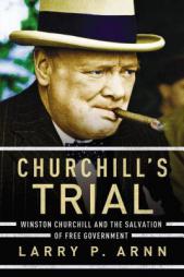 Churchill's Trial: Winston Churchill and the Salvation of Free Government by Larry Arnn Paperback Book