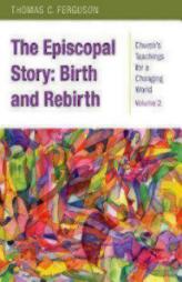 The Episcopal Story: Birth and Rebirth: Church's Teachings for a Changing World: Volume 2 by Thomas Ferguson Paperback Book