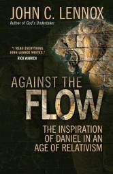 Against the Flow: The Life and Witness of Daniel by John Lennox Paperback Book