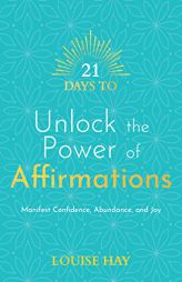 21 Days to Unlock the Power of Affirmations: Manifest Confidence, Abundance, and Joy by Louise L. Hay Paperback Book