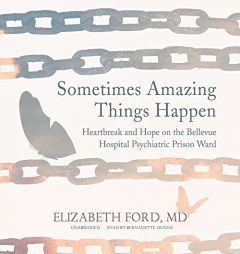 Sometimes Amazing Things Happen: Heartbreak and Hope on the Bellevue Hospital Psychiatric Prison Ward by Elizabeth Ford MD Paperback Book