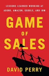 Game of Sales: Lessons Learned Working at Adobe, Amazon, Google, and IBM by David Perry Paperback Book