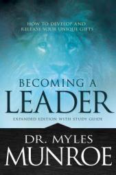 Becoming a Leader: How to Develop and Release Your Unique Gifts by Myles Munroe Paperback Book