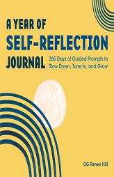 A Year of Self-Reflection Journal: 365 Days of Guided Prompts to Slow Down, Tune In, and Grow (A Year of Reflections Journal) by Gg Renee Hill Paperback Book