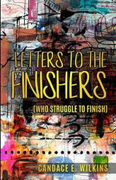 Letters to the Finishers (who struggle to finish) by Candace E. Wilkins Paperback Book