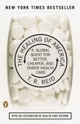 The Healing of America: A Global Quest for Better, Cheaper, and Fairer Health Care by T. R. Reid Paperback Book