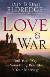 Love and War: Finding the Marriage You've Dreamed of by John Eldredge Paperback Book