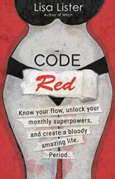 Code Red: Know Your Flow, Unlock Your Superpowers, and Create a Bloody Amazing Life. Period. by Lisa Lister Paperback Book