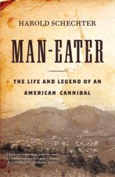 Man-Eater: The Life and Legend of an American Cannibal by Harold Schechter Paperback Book