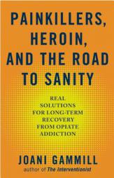 Painkillers, Heroin, and the Road to Sanity: Real Solutions for Long-term Recovery from Opiate Addiction by Joani Gammill Paperback Book