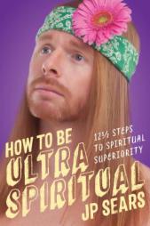 How to Be Ultra Spiritual: 12 1/2 Steps to Spiritual Superiority by Jp Sears Paperback Book