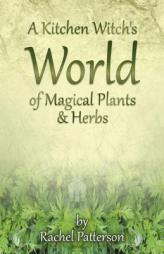 A Kitchen Witch's World of Magical Herbs & Plants by Rachel Patterson Paperback Book