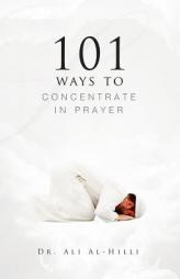 101 Ways to Concentrate in Prayer by Dr Ali Al-Hilli Paperback Book