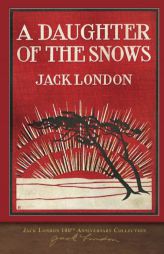 A Daughter of the Snows: 100th Anniversary Collection (Jack London 100th Anniversary Collection) by Jack London Paperback Book