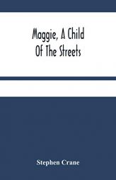 Maggie, A Child Of The Streets by Stephen Crane Paperback Book