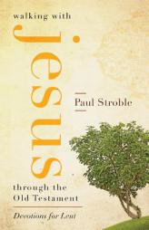 Walking with Jesus through the Old Testament: Devotions for Lent by Paul E. Stroble Paperback Book