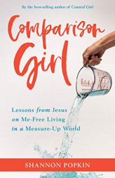 Comparison Girl: Lessons from Jesus on Me-Free Living in a Measure-Up World by Shannon Popkin Paperback Book