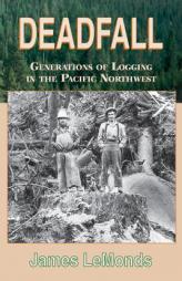 Deadfall: Generations of Logging in the Pacific Northwest by James LeMonds Paperback Book