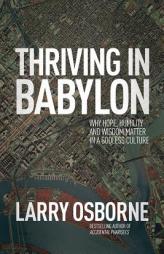Thriving in Babylon: Why Hope, Humility, and Wisdom Matter in a Godless Culture by Larry Osborne Paperback Book