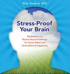 Stress-Proof Your Brain: Meditations to Rewire Neural Pathways for Stress Relief and Unconditional Happiness by Rick Hanson Phd Paperback Book