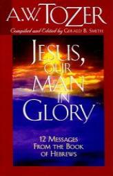 Jesus, Our Man in Glory by A. W. Tozer Paperback Book