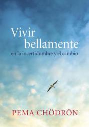 Vivir bellamente (Living Beautifully): en la incertidumbre y el cambio by Pema Chodron Paperback Book